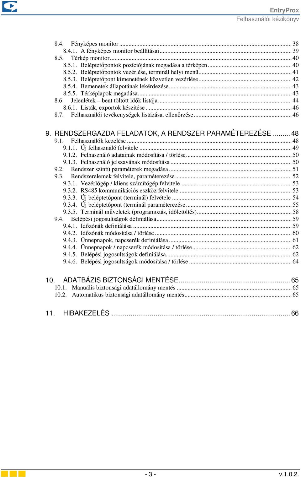 Jelenlétek bent töltött idők listája... 44 8.6.1. Listák, exportok készítése... 46 8.7. Felhasználói tevékenységek listázása, ellenőrzése... 46 9. RENDSZERGAZDA FELADATOK, A RENDSZER PARAMÉTEREZÉSE.