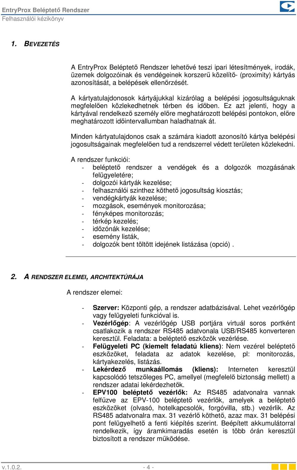 A kártyatulajdonosok kártyájukkal kizárólag a belépési jogosultságuknak megfelelően közlekedhetnek térben és időben.