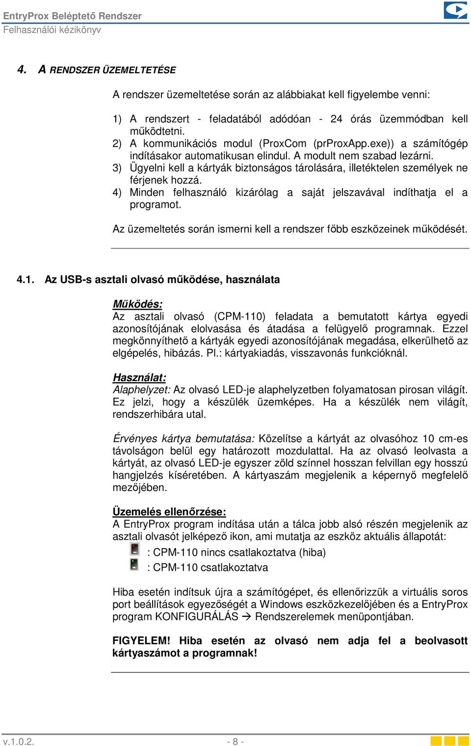 3) Ügyelni kell a kártyák biztonságos tárolására, illetéktelen személyek ne férjenek hozzá. 4) Minden felhasználó kizárólag a saját jelszavával indíthatja el a programot.