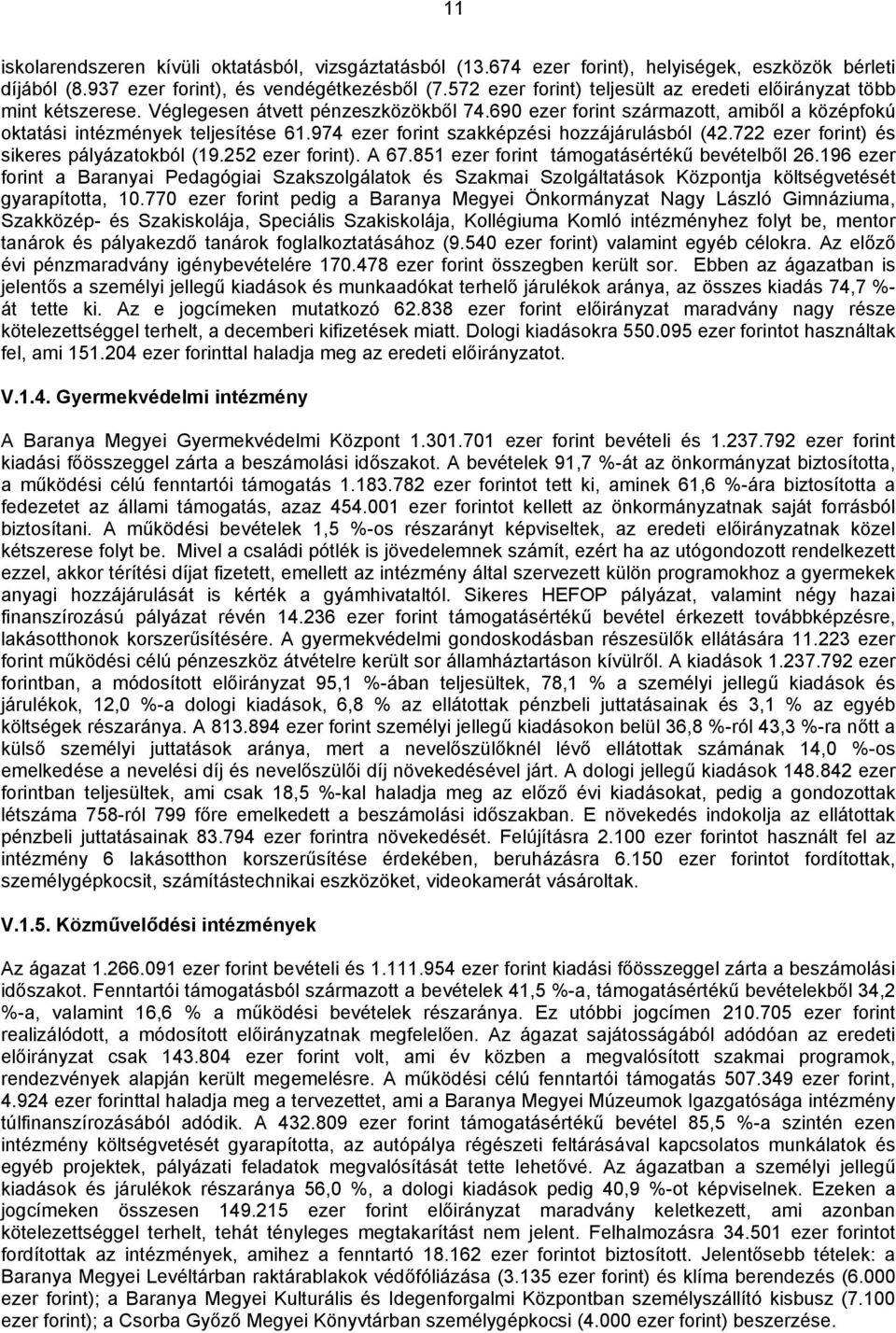 974 ezer forint szakképzési hozzájárulásból (42.722 ezer forint) és sikeres pályázatokból (19.252 ezer forint). A 67.851 ezer forint támogatásértékű bevételből 26.