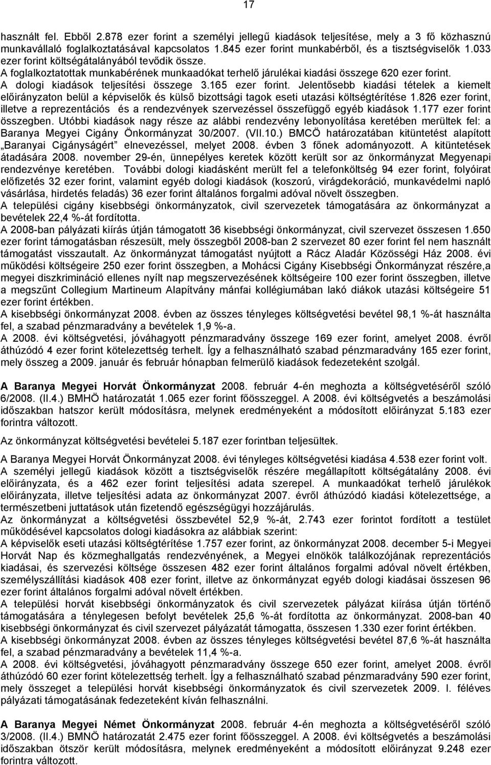 A dologi kiadások teljesítési összege 3.165 ezer forint. Jelentősebb kiadási tételek a kiemelt on belül a képviselők és külső bizottsági tagok eseti utazási költségtérítése 1.