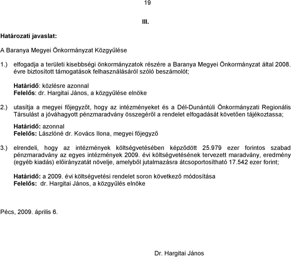 ) utasítja a megyei főjegyzőt, hogy az intézményeket és a Dél-Dunántúli Önkormányzati Regionális Társulást a jóváhagyott pénzmaradvány összegéről a rendelet elfogadását követően tájékoztassa;