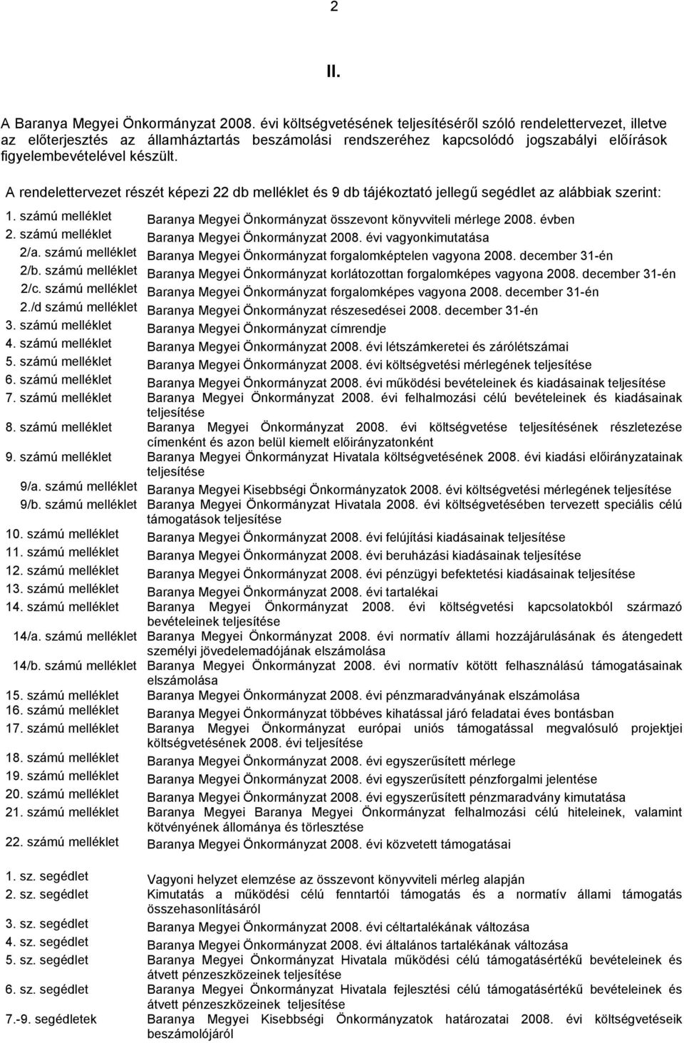 A rendelettervezet részét képezi 22 db melléklet és 9 db tájékoztató jellegű segédlet az alábbiak szerint: 1. számú melléklet Baranya Megyei Önkormányzat összevont könyvviteli mérlege 2008. évben 2.