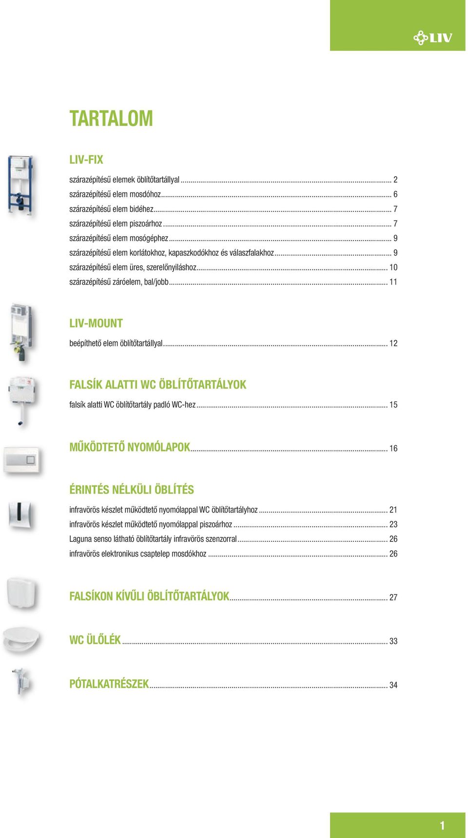 .. 11 LIV-MOUNT beépíthető elem öblítőtartállyal... 12 FALSÍK ALATTI WC ÖBLÍTŐTARTÁLYOK falsík alatti WC öblítőtartály padló WC-hez... 15 MŰKÖDTETŐ NYOMÓLAPOK.