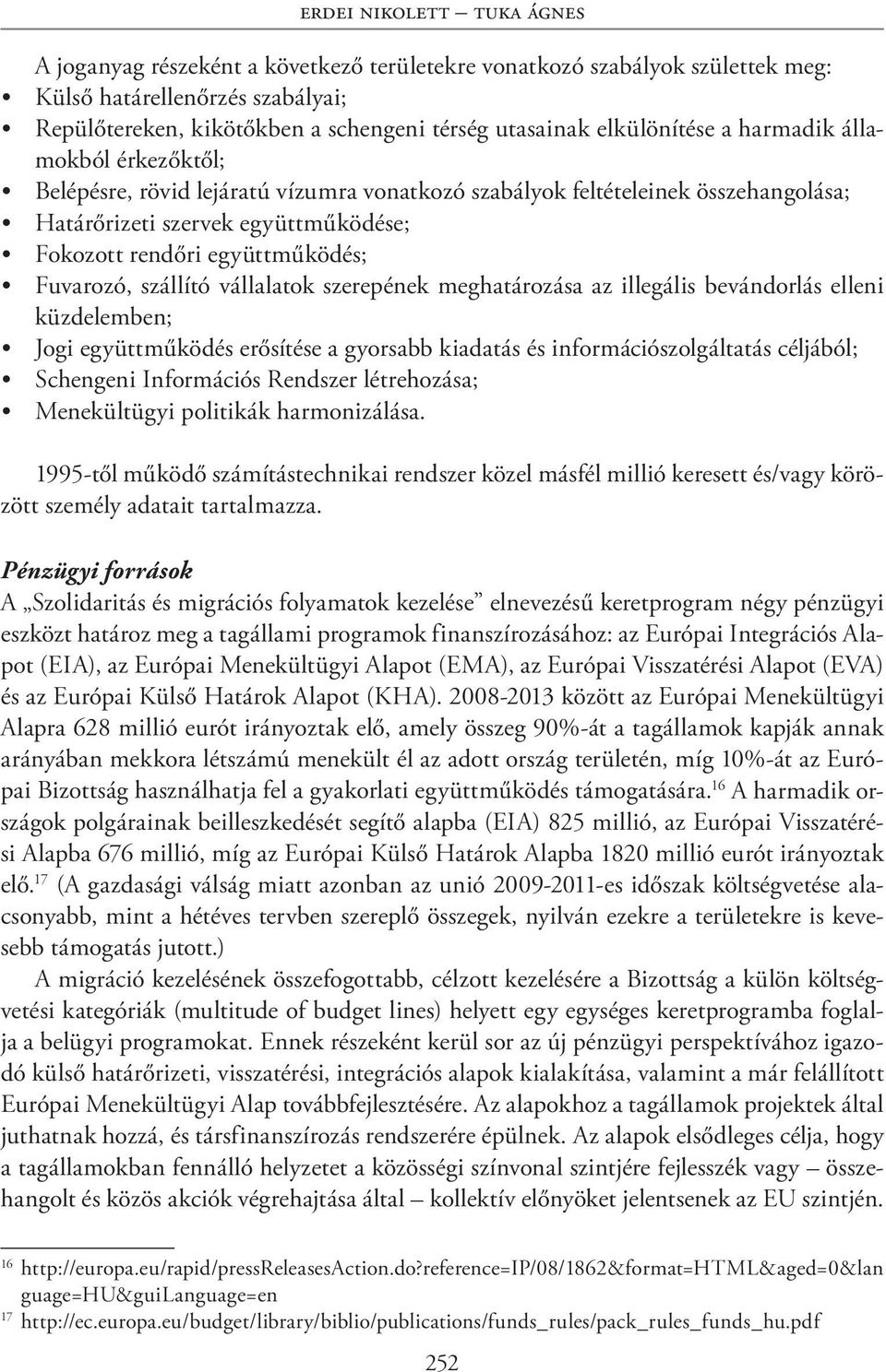 Fuvarozó, szállító vállalatok szerepének meghatározása az illegális bevándorlás elleni küzdelemben; Jogi együttműködés erősítése a gyorsabb kiadatás és információszolgáltatás céljából; Schengeni