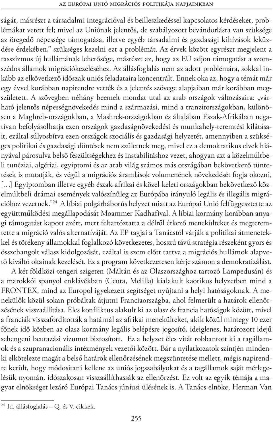 Az érvek között egyrészt megjelent a rasszizmus új hullámának lehetősége, másrészt az, hogy az EU adjon támogatást a szomszédos államok migrációkezeléséhez.