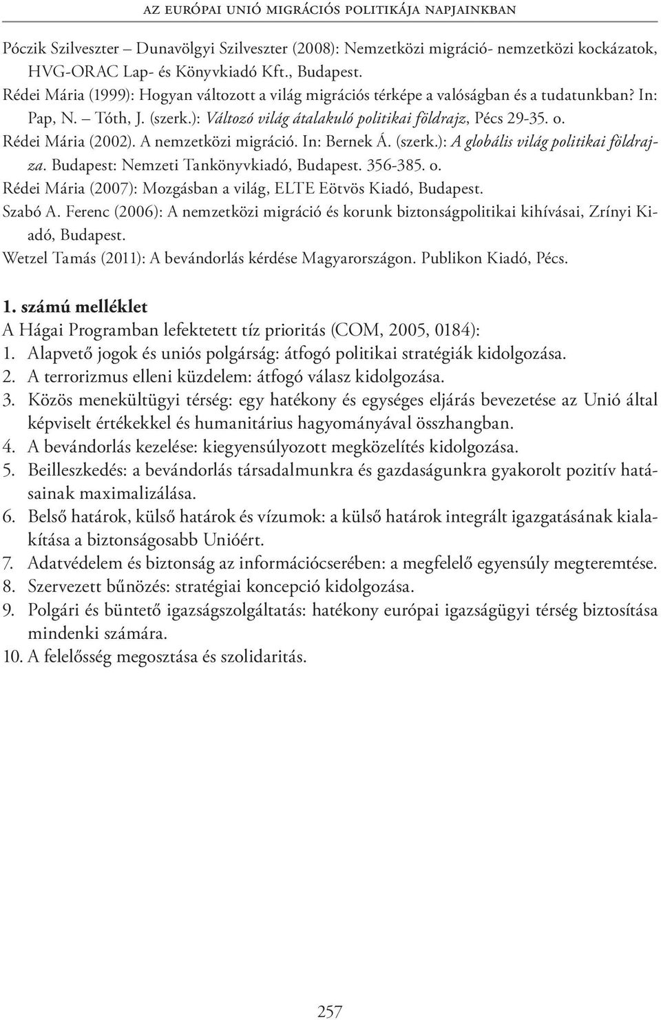 Rédei Mária (2002). A nemzetközi migráció. In: Bernek Á. (szerk.): A globális világ politikai földrajza. Budapest: Nemzeti Tankönyvkiadó, Budapest. 356-385. o.