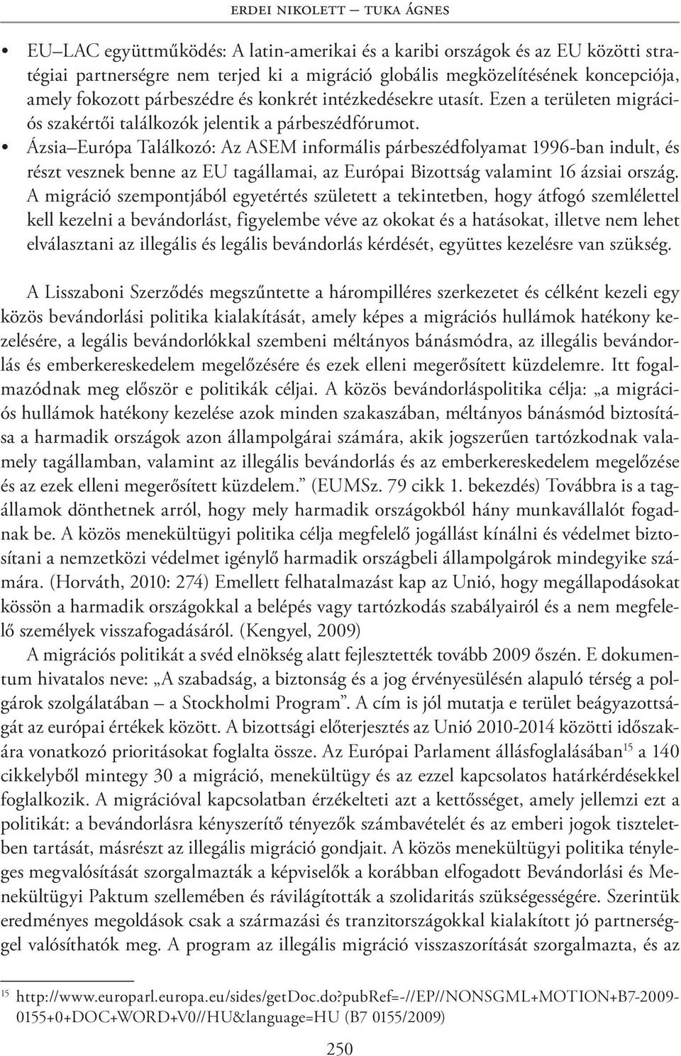 Ázsia Európa Találkozó: Az ASEM informális párbeszédfolyamat 1996-ban indult, és részt vesznek benne az EU tagállamai, az Európai Bizottság valamint 16 ázsiai ország.