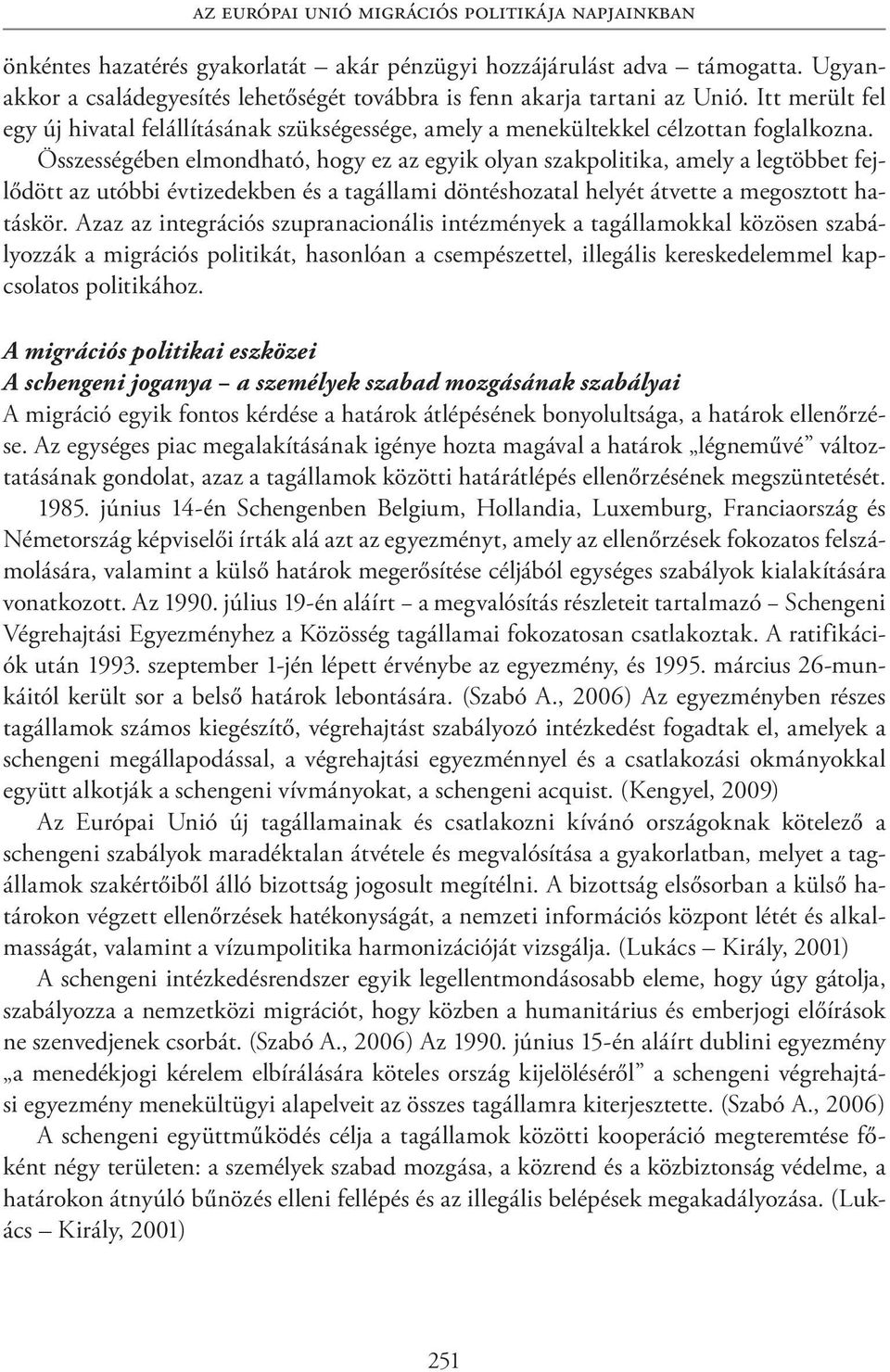 Összességében elmondható, hogy ez az egyik olyan szakpolitika, amely a legtöbbet fejlődött az utóbbi évtizedekben és a tagállami döntéshozatal helyét átvette a megosztott hatáskör.