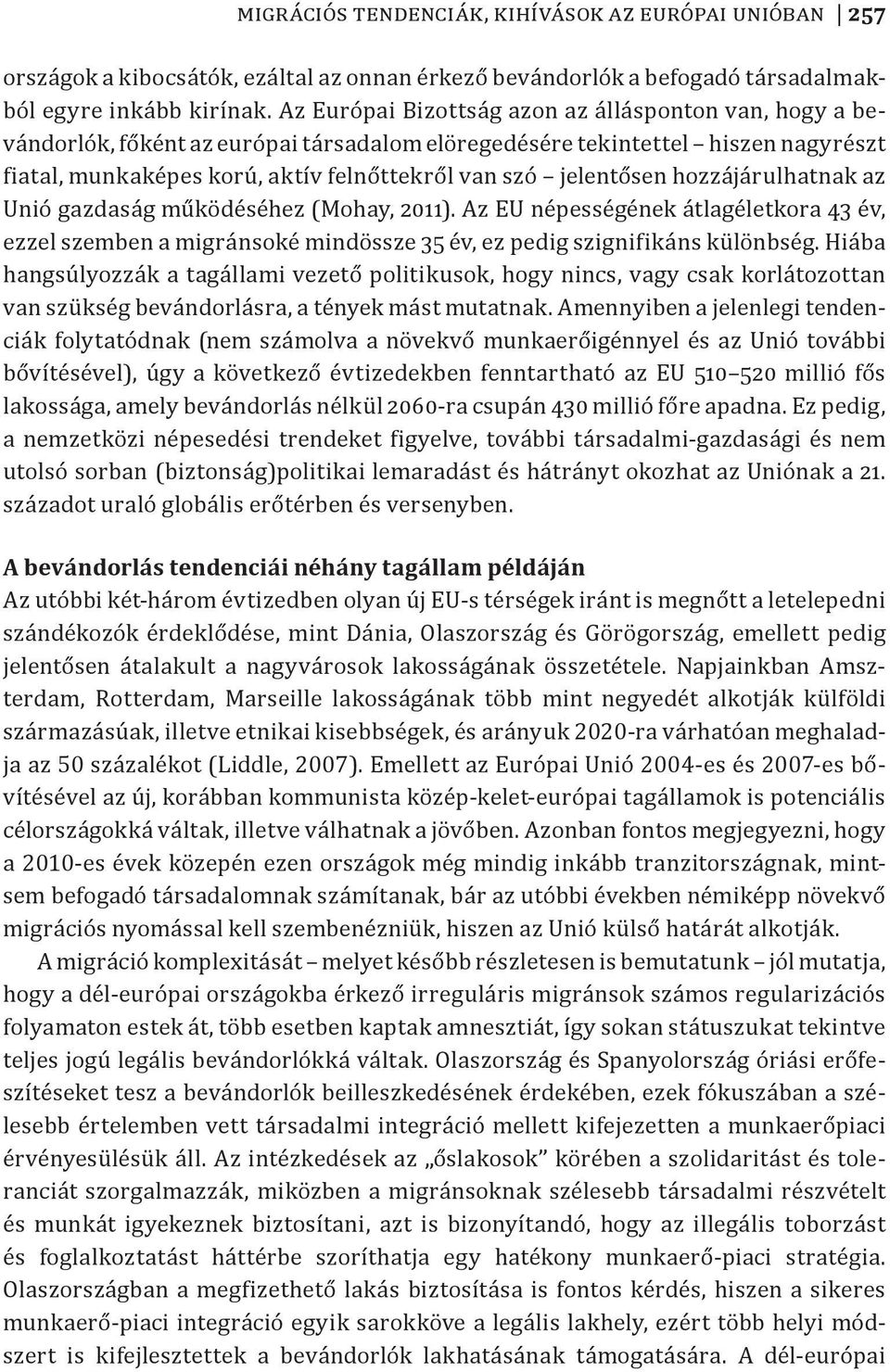 jelentősen hozzájárulhatnak az Unió gazdaság működéséhez (Mohay, 2011). Az EU népességének átlagéletkora 43 év, ezzel szemben a migránsoké mindössze 35 év, ez pedig szignifikáns különbség.