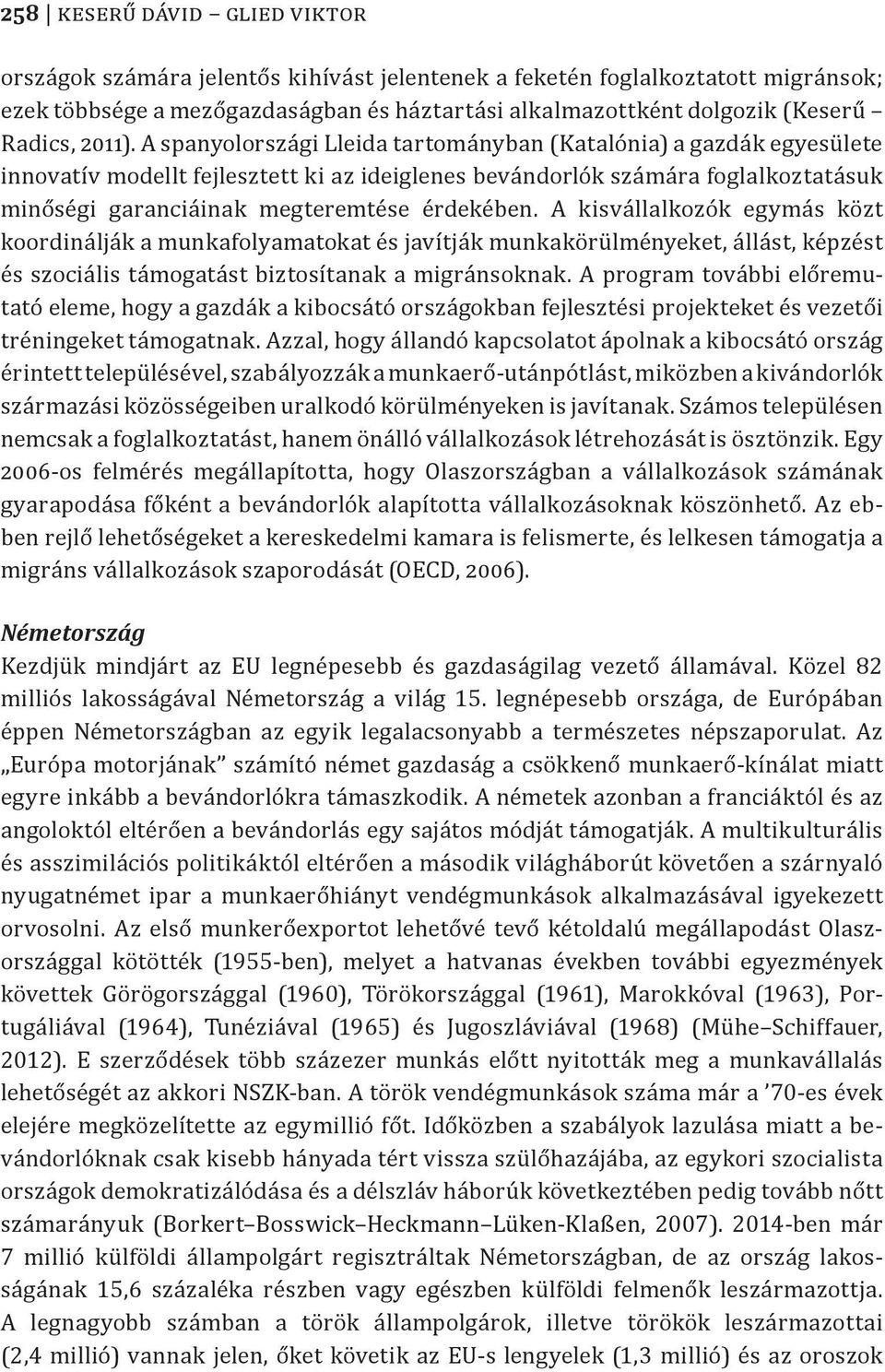 A spanyolországi Lleida tartományban (Katalónia) a gazdák egyesülete innovatív modellt fejlesztett ki az ideiglenes bevándorlók számára foglalkoztatásuk minőségi garanciáinak megteremtése érdekében.