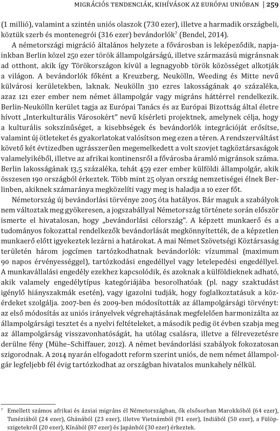 A németországi migráció általános helyzete a fővárosban is leképeződik, napjainkban Berlin közel 250 ezer török állampolgárságú, illetve származású migránsnak ad otthont, akik így Törökországon kívül