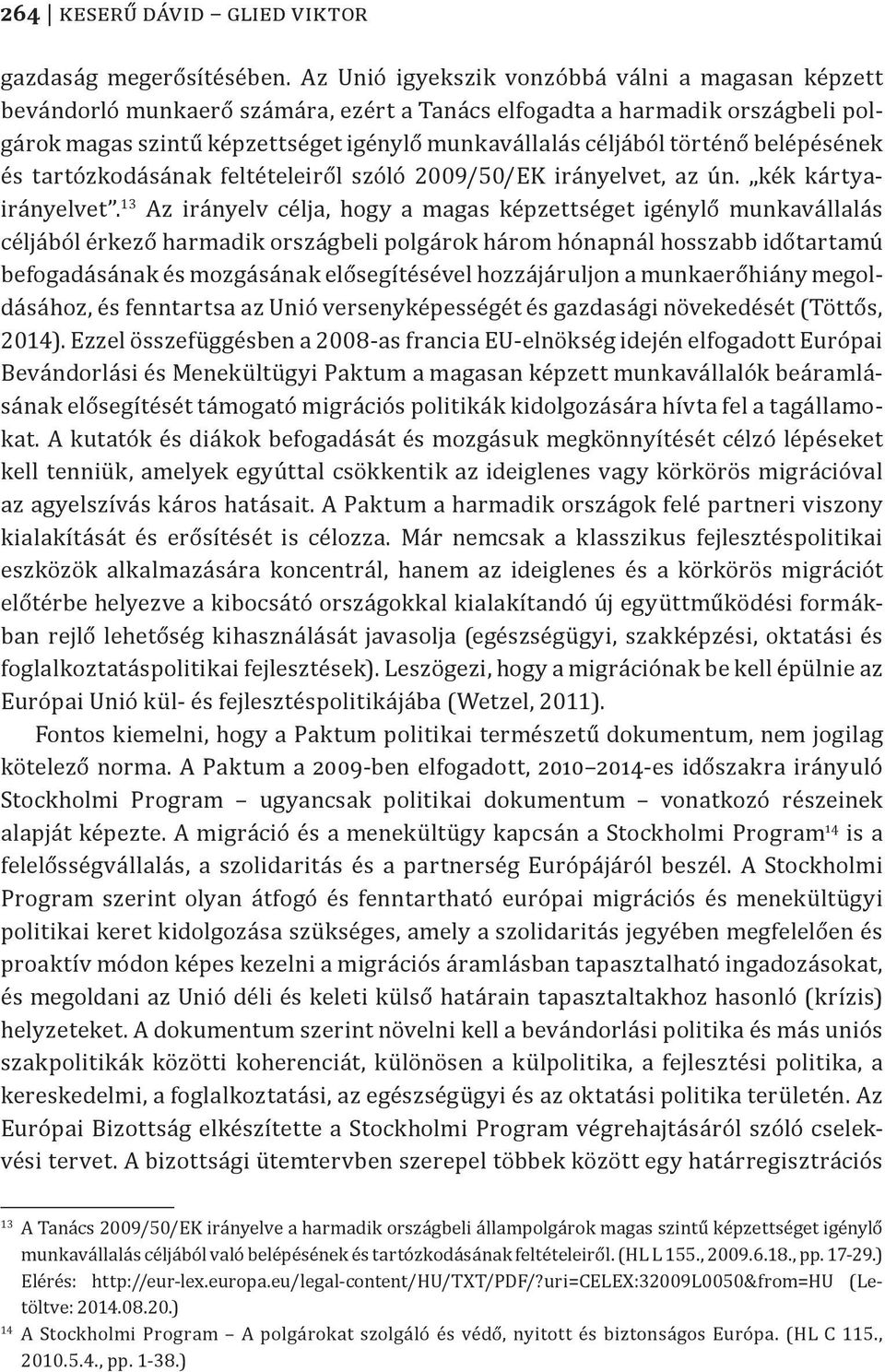 történő belépésének és tartózkodásának feltételeiről szóló 2009/50/EK irányelvet, az ún. kék kártyairányelvet.