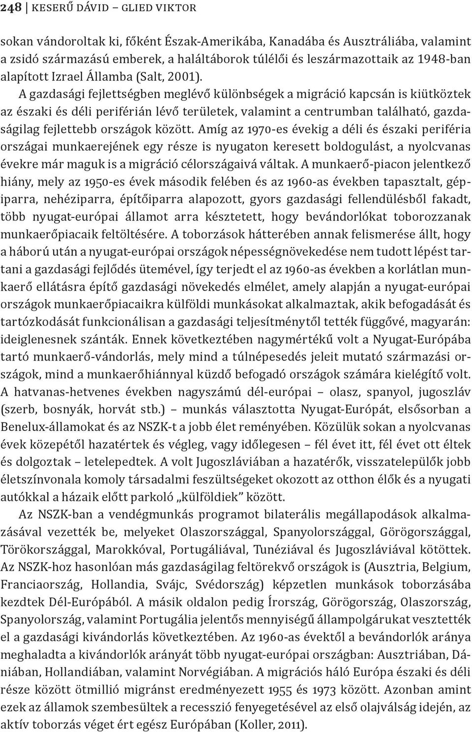 A gazdasági fejlettségben meglévő különbségek a migráció kapcsán is kiütköztek az északi és déli periférián lévő területek, valamint a centrumban található, gazdaságilag fejlettebb országok között.