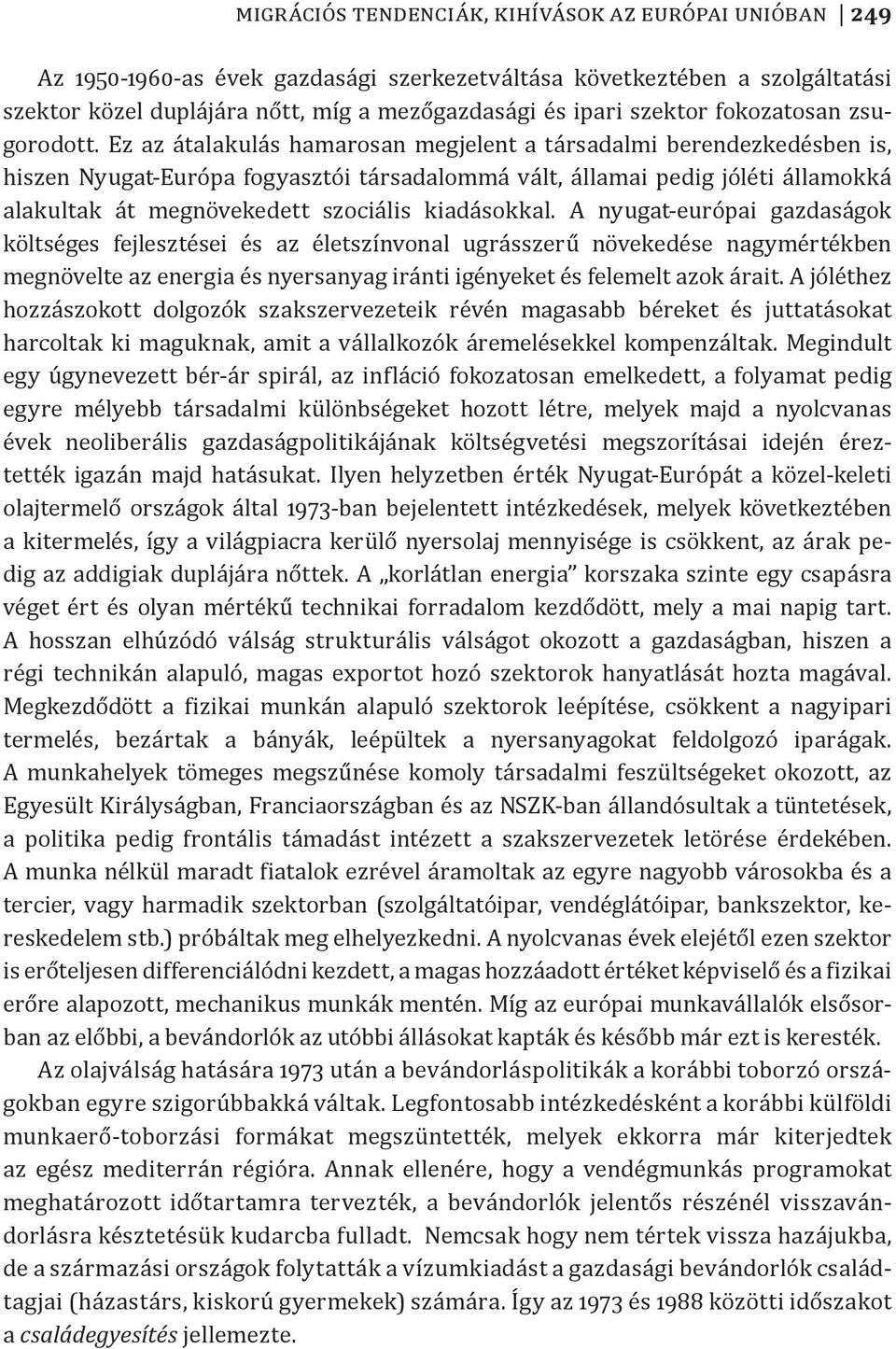 Ez az átalakulás hamarosan megjelent a társadalmi berendezkedésben is, hiszen Nyugat-Európa fogyasztói társadalommá vált, államai pedig jóléti államokká alakultak át megnövekedett szociális