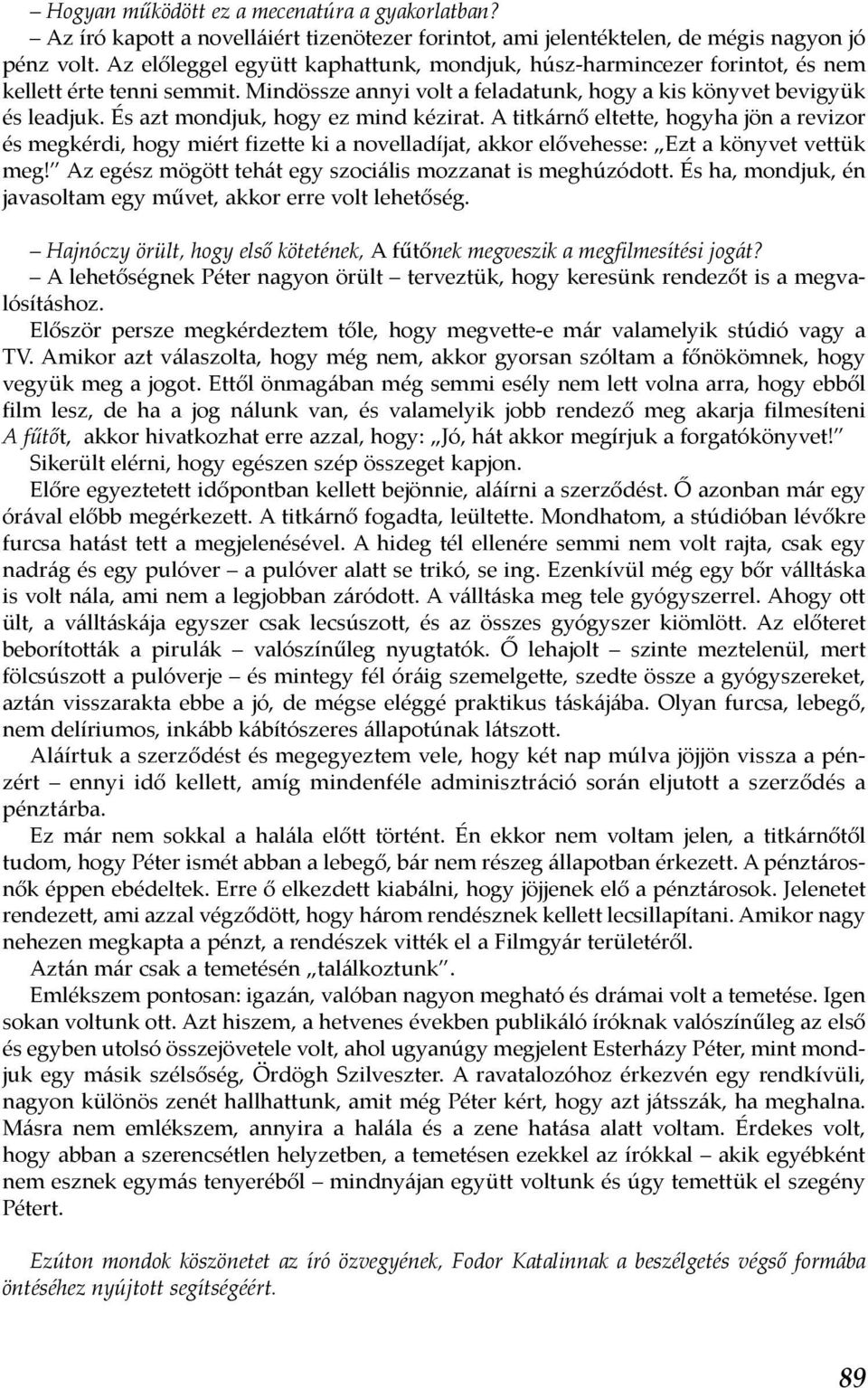 És azt mondjuk, hogy ez mind kézirat. A titkárnő eltette, hogyha jön a revizor és megkérdi, hogy miért fizette ki a novelladíjat, akkor elővehesse: Ezt a könyvet vettük meg!