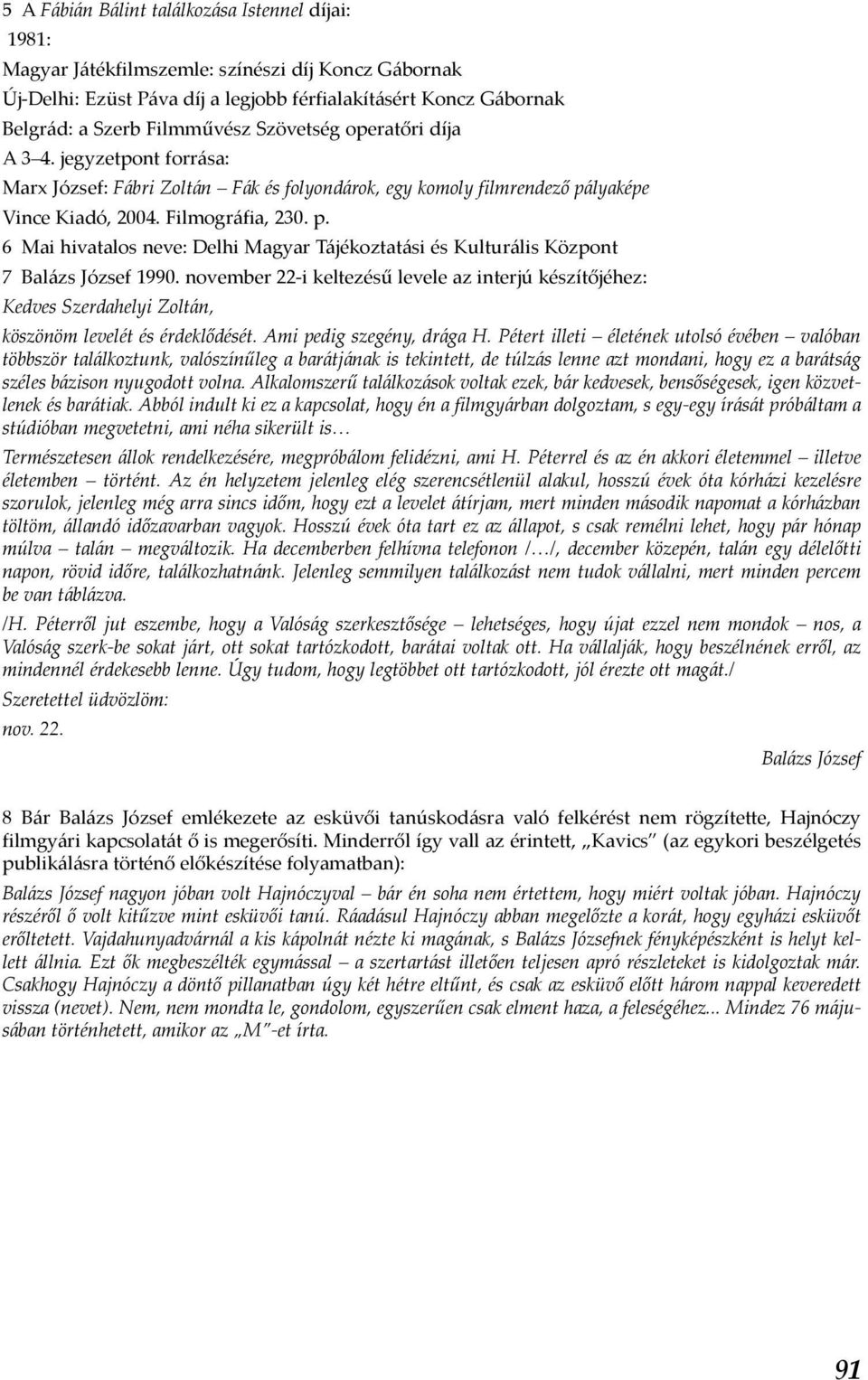 lyaképe Vince Kiadó, 2004. Filmográfia, 230. p. 6 Mai hivatalos neve: Delhi Magyar Tájékoztatási és Kulturális Központ 7 Balázs József 1990.