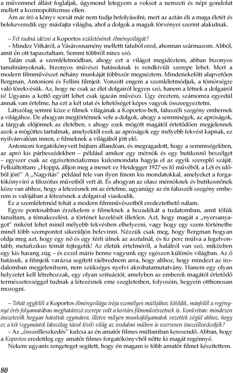 Fel tudná idézni a Koportos születésének élményvilágát? Mindez Vitkáról, a Vásárosnamény melletti faluból ered, ahonnan származom. Abból, amit én ott tapasztaltam. Semmi többről nincs szó.