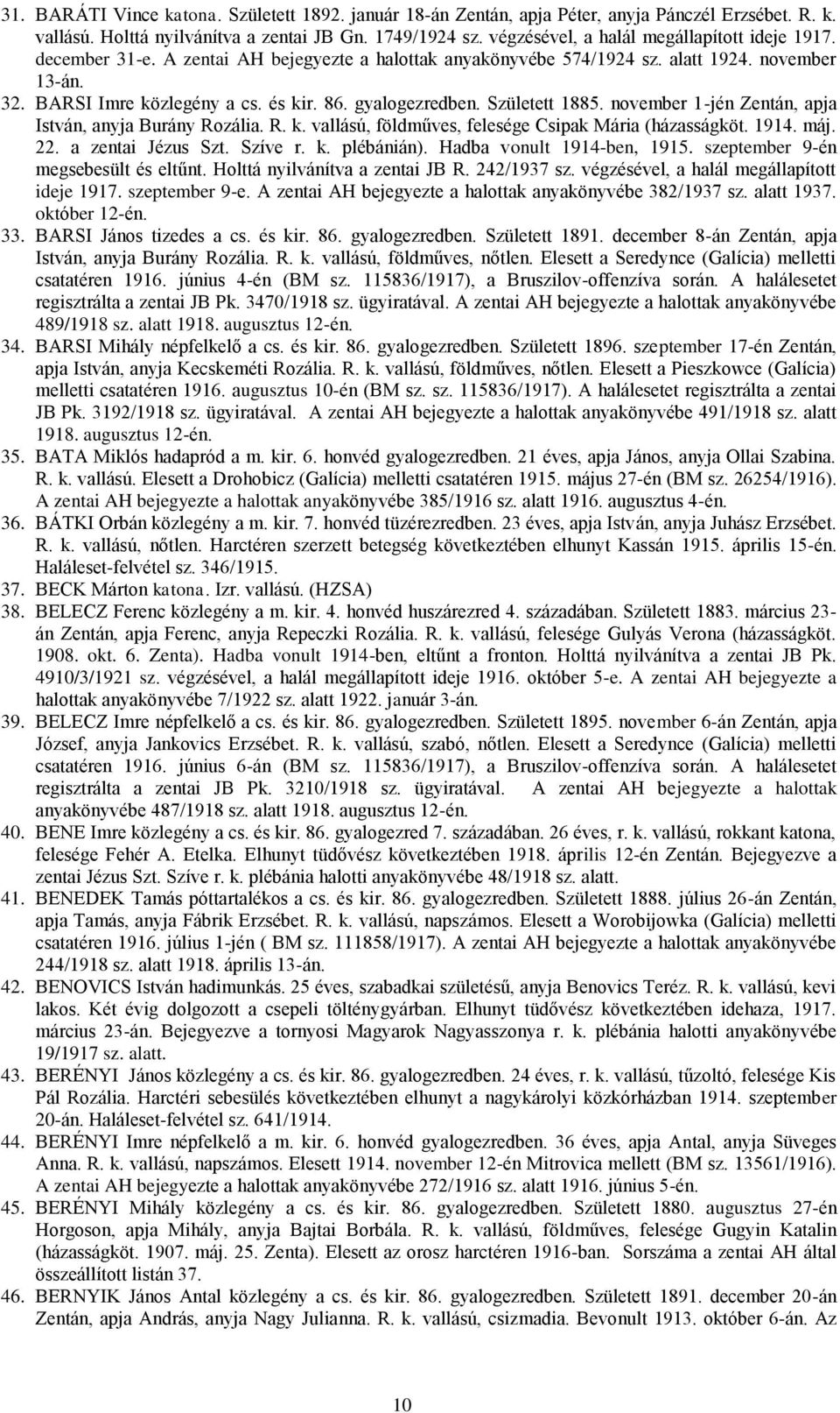 gyalogezredben. Született 1885. november 1-jén Zentán, apja István, anyja Burány Rozália. R. k. vallású, földműves, felesége Csipak Mária (házasságköt. 1914. máj. 22. a zentai Jézus Szt. Szíve r. k. plébánián).