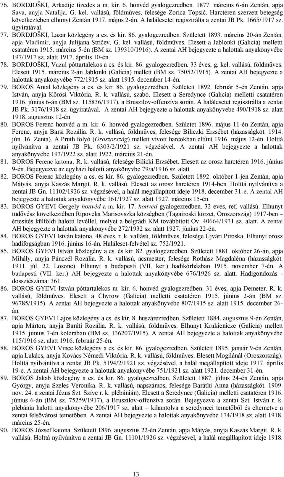 gyalogezredben. Született 1893. március 20-án Zentán, apja Vladimir, anyja Julijana Striĉev. G. kel. vallású, földműves. Elesett a Jablonki (Galícia) melletti csatatéren 1915. március 5-én (BM sz.