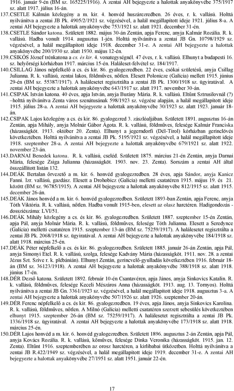 alatt 1921. december 31-én. 138. CSETLE Sándor katona. Született 1882. május 30-án Zentán, apja Ferenc, anyja Kalmár Rozália. R. k. vallású. Hadba vonult 1914. augusztus 1-jén.