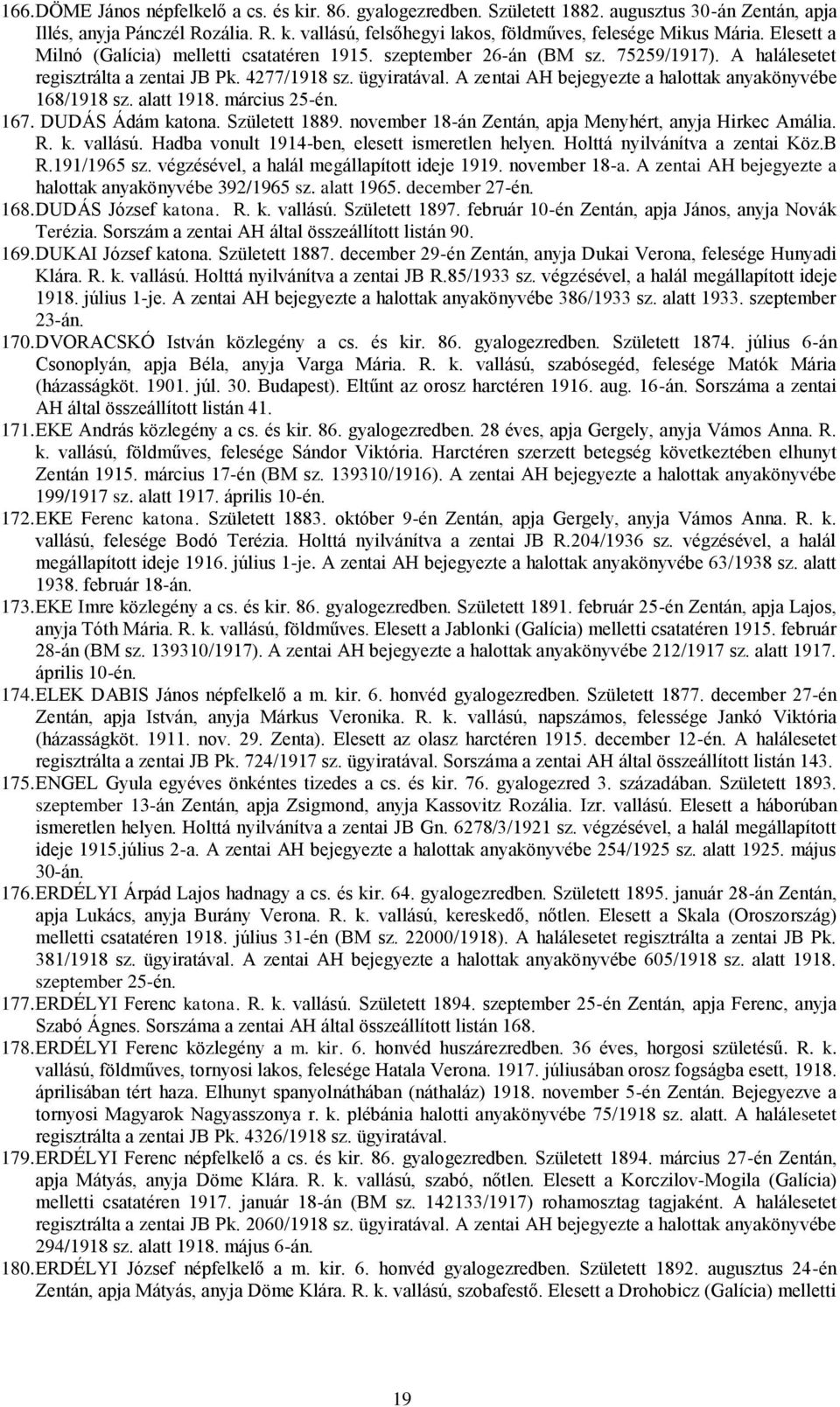 A zentai AH bejegyezte a halottak anyakönyvébe 168/1918 sz. alatt 1918. március 25-én. 167. DUDÁS Ádám katona. Született 1889. november 18-án Zentán, apja Menyhért, anyja Hirkec Amália. R. k. vallású.