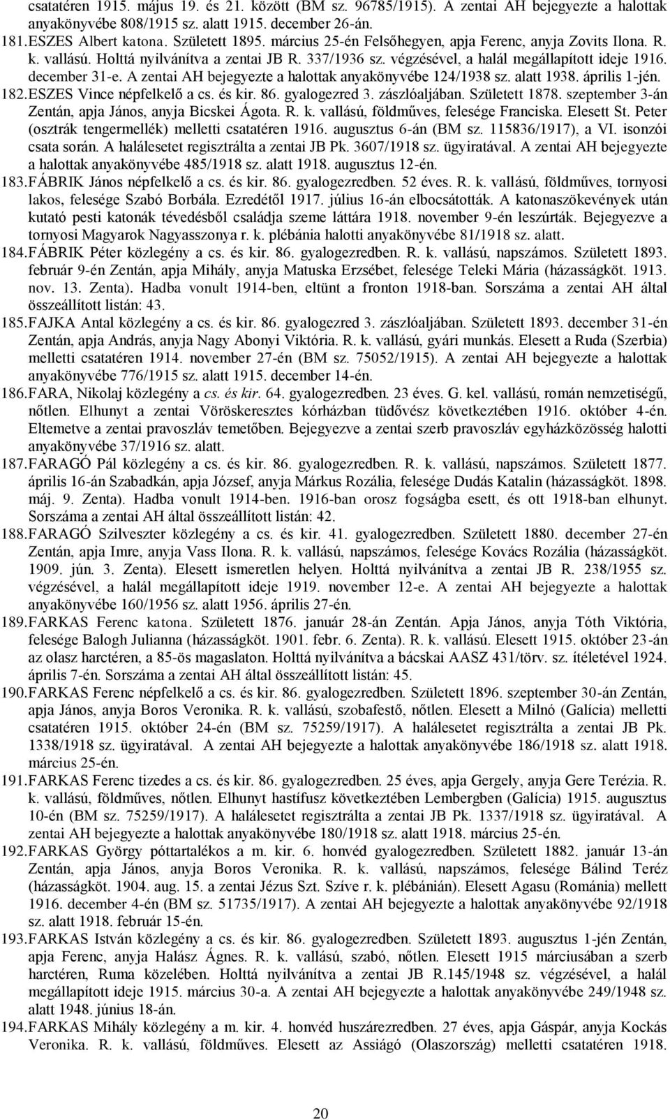 A zentai AH bejegyezte a halottak anyakönyvébe 124/1938 sz. alatt 1938. április 1-jén. 182. ESZES Vince népfelkelő a cs. és kir. 86. gyalogezred 3. zászlóaljában. Született 1878.