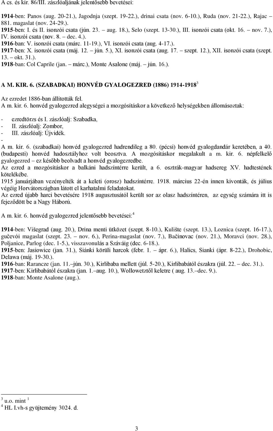 isonzói csata (aug. 4-17.). 1917-ben: X. isonzói csata (máj. 12. jún. 5.), XI. isonzói csata (aug. 17. szept. 12.), XII. isonzói csata (szept. 13. okt. 31.). 1918-ban: Col Caprile (jan. márc.