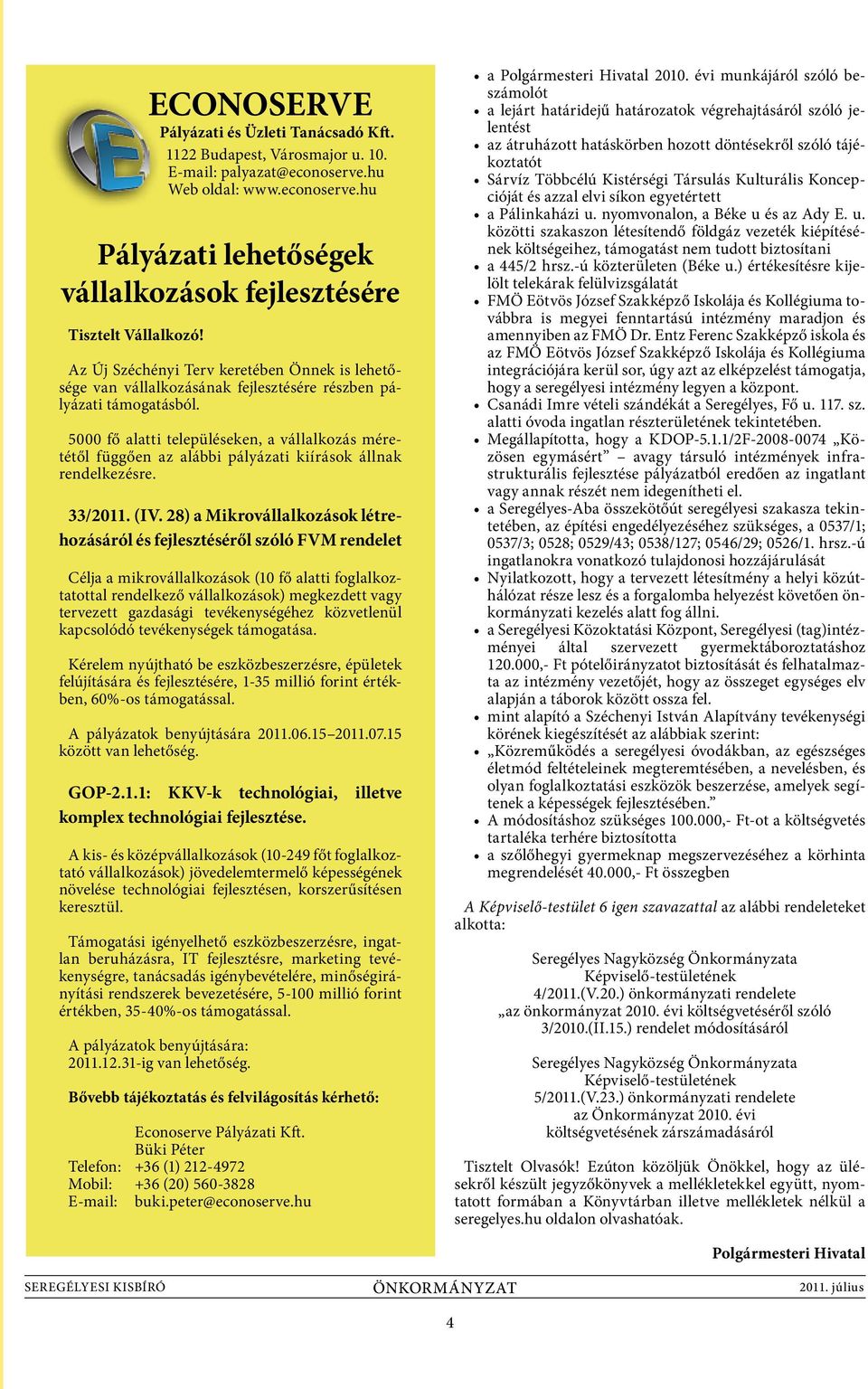 5000 fő alatti településeken, a vállalkozás méretétől függően az alábbi pályázati kiírások állnak rendelkezésre. 33/2011. (IV.