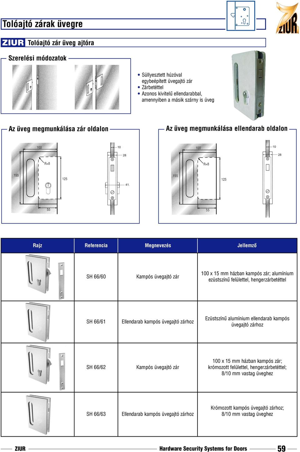 felülettel, hengerzárbetéttel SH 66/61 Ellendarab kampós üvegajtó zárhoz Ezüstszínû alumínium ellendarab kampós üvegajtó zárhoz SH 66/62 Kampós üvegajtó zár 100 x 15 mm házban kampós zár;