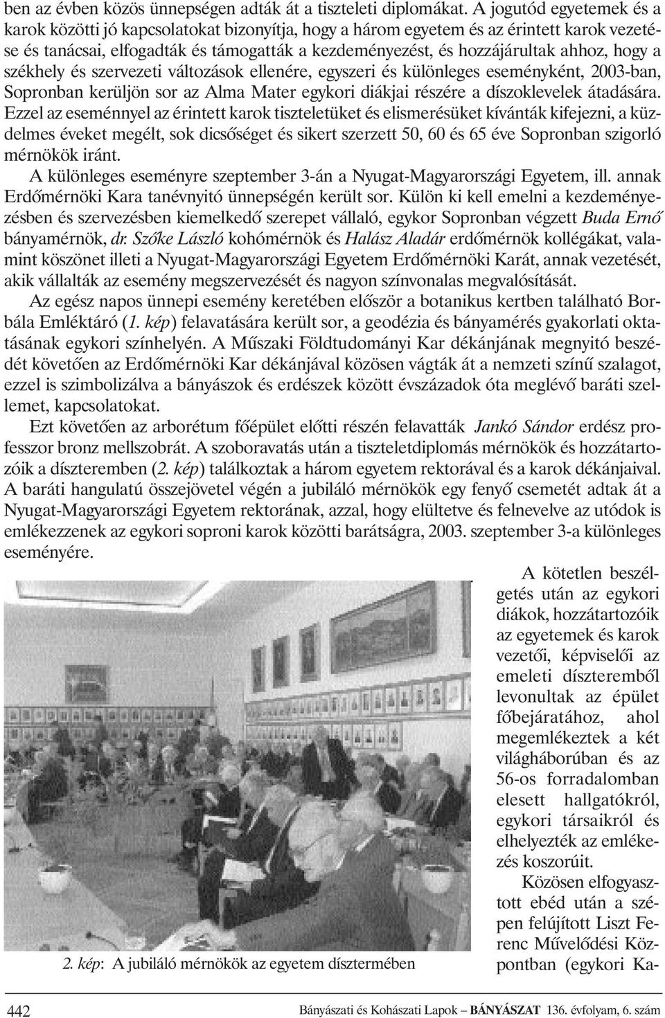 hogy a székhely és szervezeti változások ellenére, egyszeri és különleges eseményként, 2003-ban, Sopronban kerüljön sor az Alma Mater egykori diákjai részére a díszoklevelek átadására.