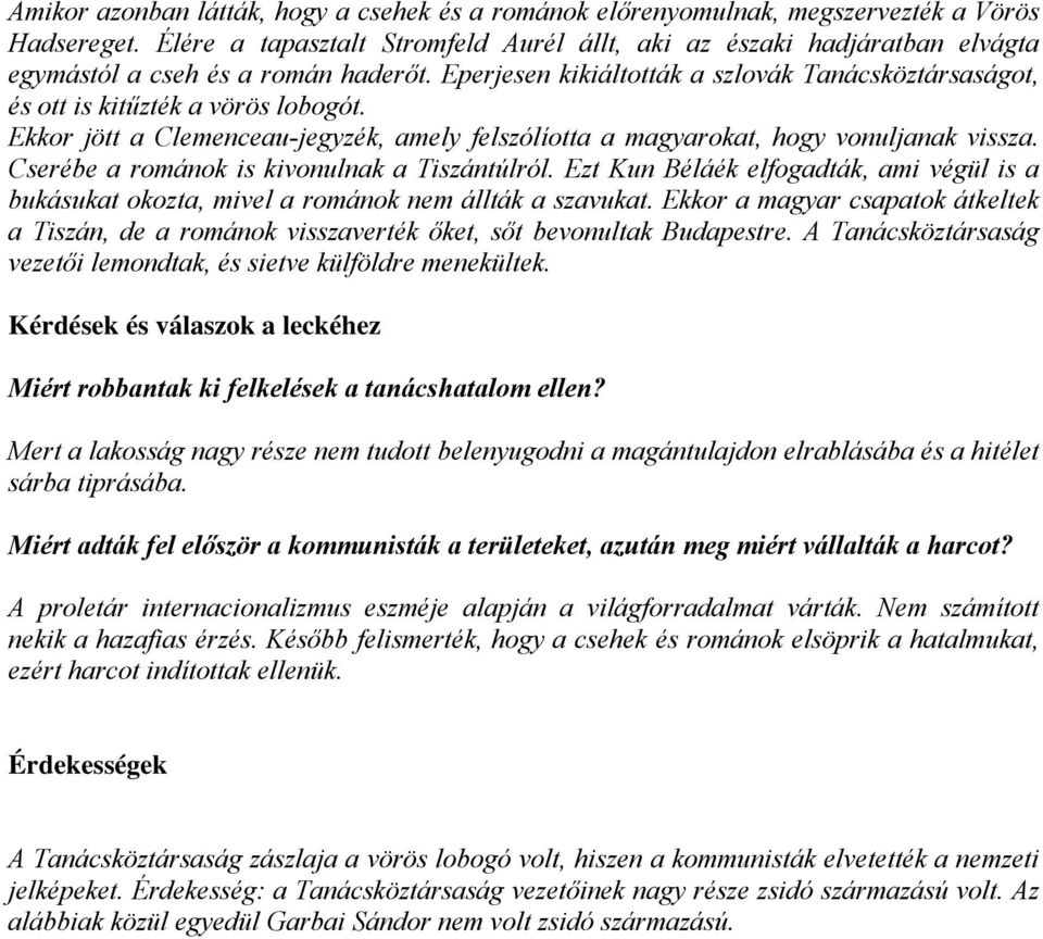 Eperjesen kikiáltották a szlovák Tanácsköztársaságot, és ott is kitűzték a vörös lobogót. Ekkor jött a Clemenceau-jegyzék, amely felszólíotta a magyarokat, hogy vonuljanak vissza.