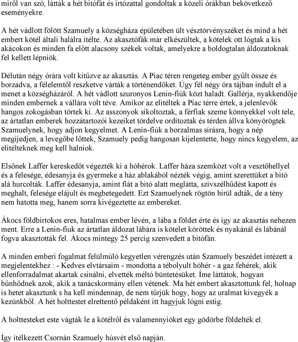 Az akasztófák már elkészültek, a kötelek ott lógtak a kis akácokon és minden fa előtt alacsony székek voltak, amelyekre a boldogtalan áldozatoknak fel kellett lépniök.