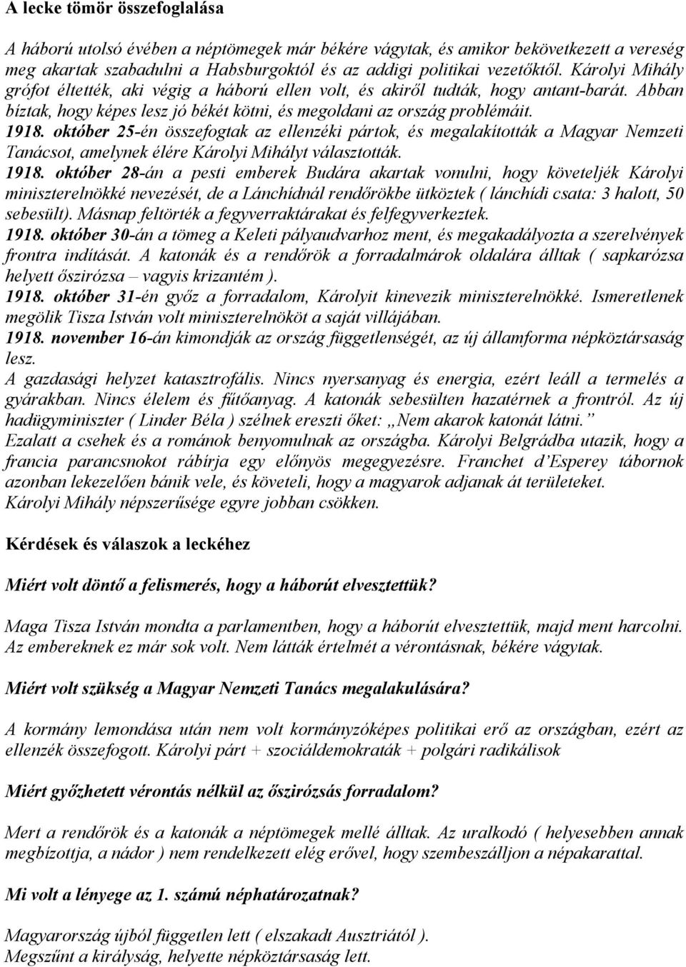 október 25-én összefogtak az ellenzéki pártok, és megalakították a Magyar Nemzeti Tanácsot, amelynek élére Károlyi Mihályt választották. 1918.