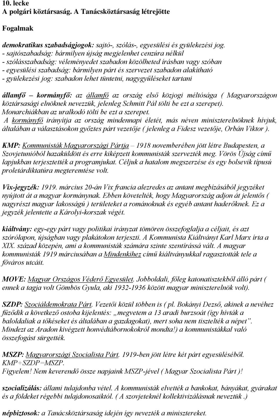 alakítható - gyülekezési jog: szabadon lehet tüntetni, nagygyűléseket tartani államfő kormányfő: az államfő az ország első közjogi méltósága ( Magyarországon köztársasági elnöknek nevezzük, jelenleg