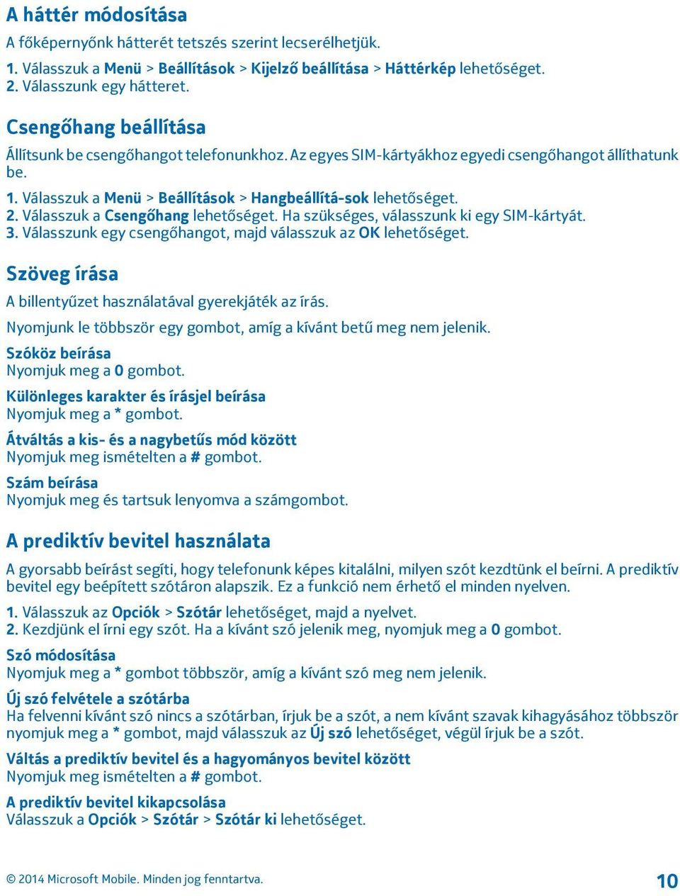 Válasszuk a Csengőhang lehetőséget. Ha szükséges, válasszunk ki egy SIM-kártyát. 3. Válasszunk egy csengőhangot, majd válasszuk az OK lehetőséget.