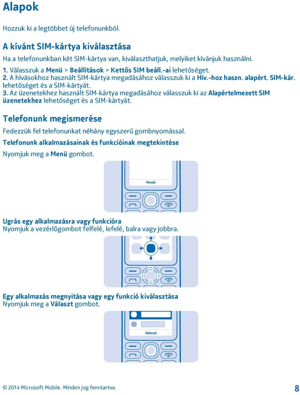 Az üzenetekhez használt SIM-kártya megadásához válasszuk ki az Alapértelmezett SIM üzenetekhez lehetőséget és a SIM-kártyát.