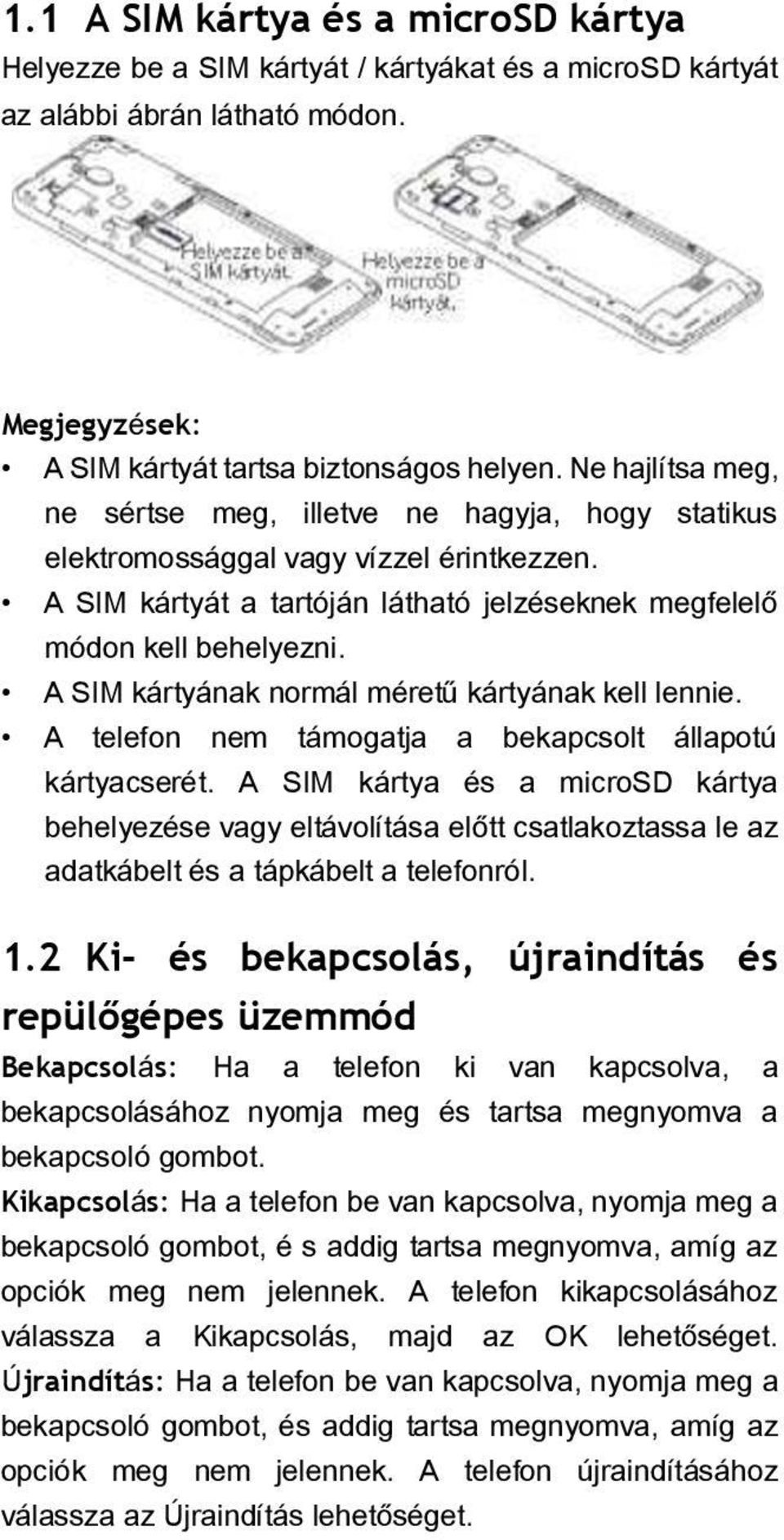 A SIM kártyának normál méretű kártyának kell lennie. A telefon nem támogatja a bekapcsolt állapotú kártyacserét.