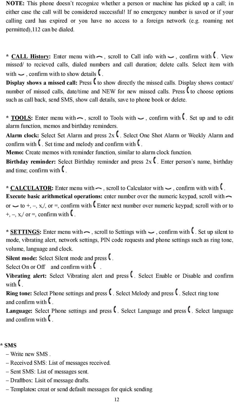 * CALL History: Enter menu with, scroll to Call info with, confirm with. View missed/ to recieved calls, dialed numbers and call duration; delete calls.