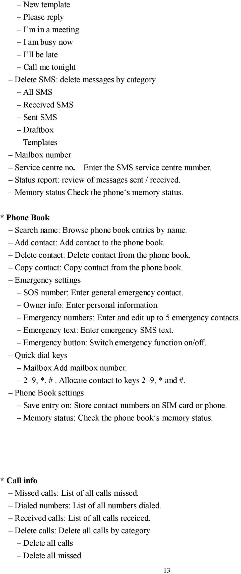 Memory status Check the phone s memory status. * Phone Book Search name: Browse phone book entries by name. Add contact: Add contact to the phone book.