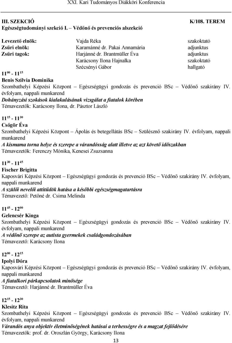 Brantmüller Éva adjunktus Karácsony Ilona Hajnalka szakoktató Szécsényi Gábor hallgató 11 00-11 15 Benis Szilvia Dominika Szombathelyi Képzési Központ Egészségügyi gondozás és prevenció BSc Védőnő