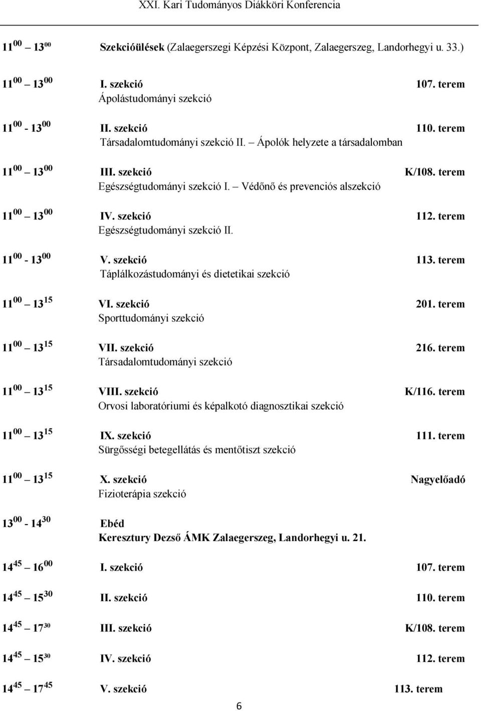 terem Egészségtudományi szekció II. 11 00-13 00 V. szekció 113. terem Táplálkozástudományi és dietetikai szekció 11 00 13 15 VI. szekció 201. terem Sporttudományi szekció 11 00 13 15 VII. szekció 216.