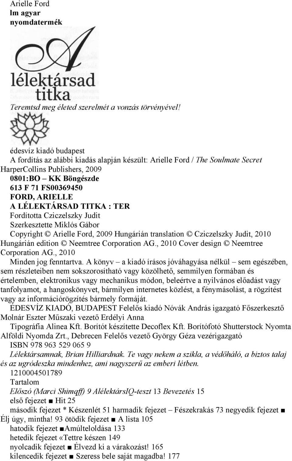 LÉLEKTÁRSAD TITKA : TER Fordította Cziczelszky Judit Szerkesztette Miklós Gábor Copyright Arielle Ford, 2009 Hungárián translation Cziczelszky Judit, 2010 Hungárián edition Neemtree Corporation AG.