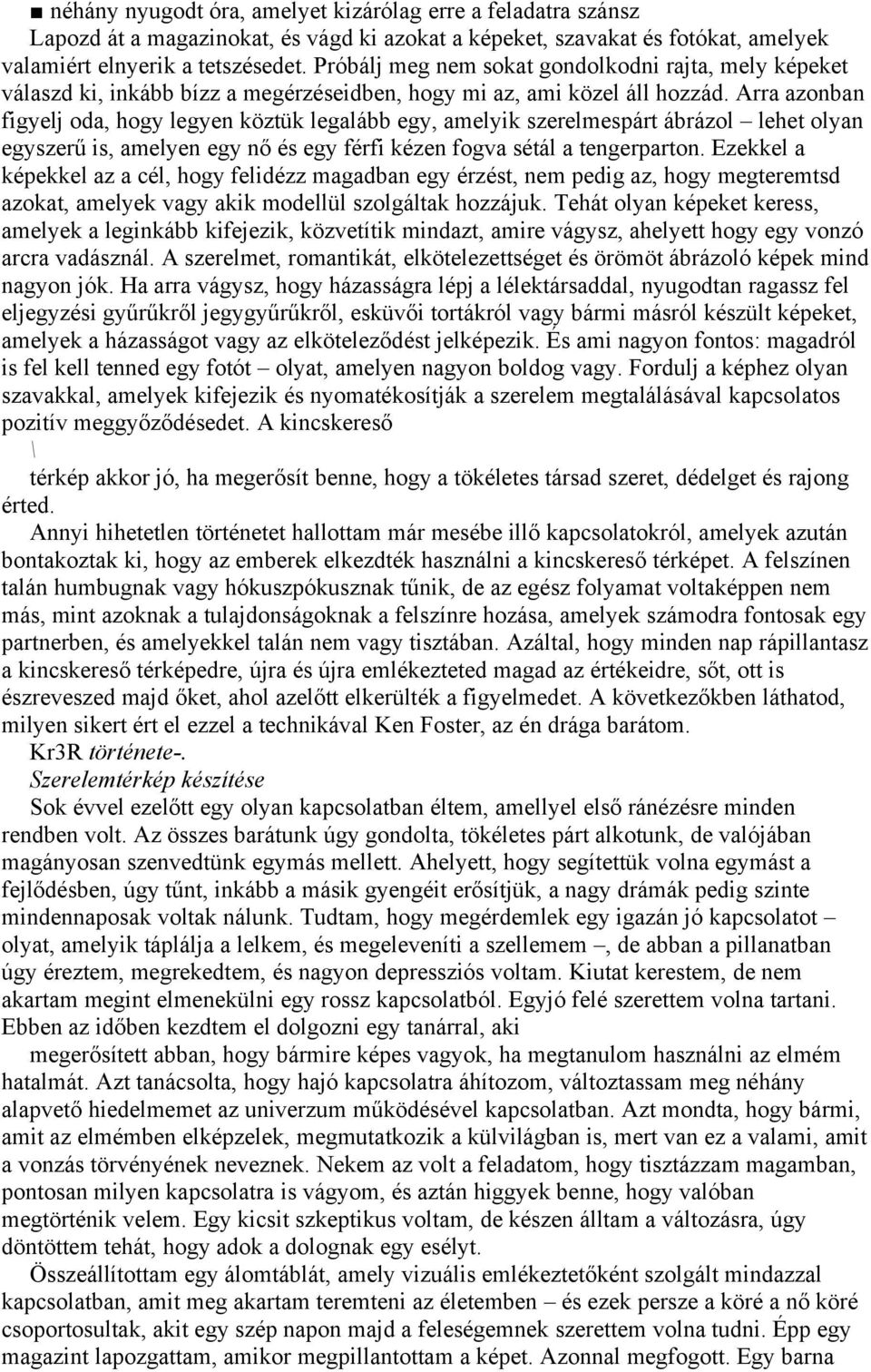 Arra azonban figyelj oda, hogy legyen köztük legalább egy, amelyik szerelmespárt ábrázol lehet olyan egyszerű is, amelyen egy nő és egy férfi kézen fogva sétál a tengerparton.