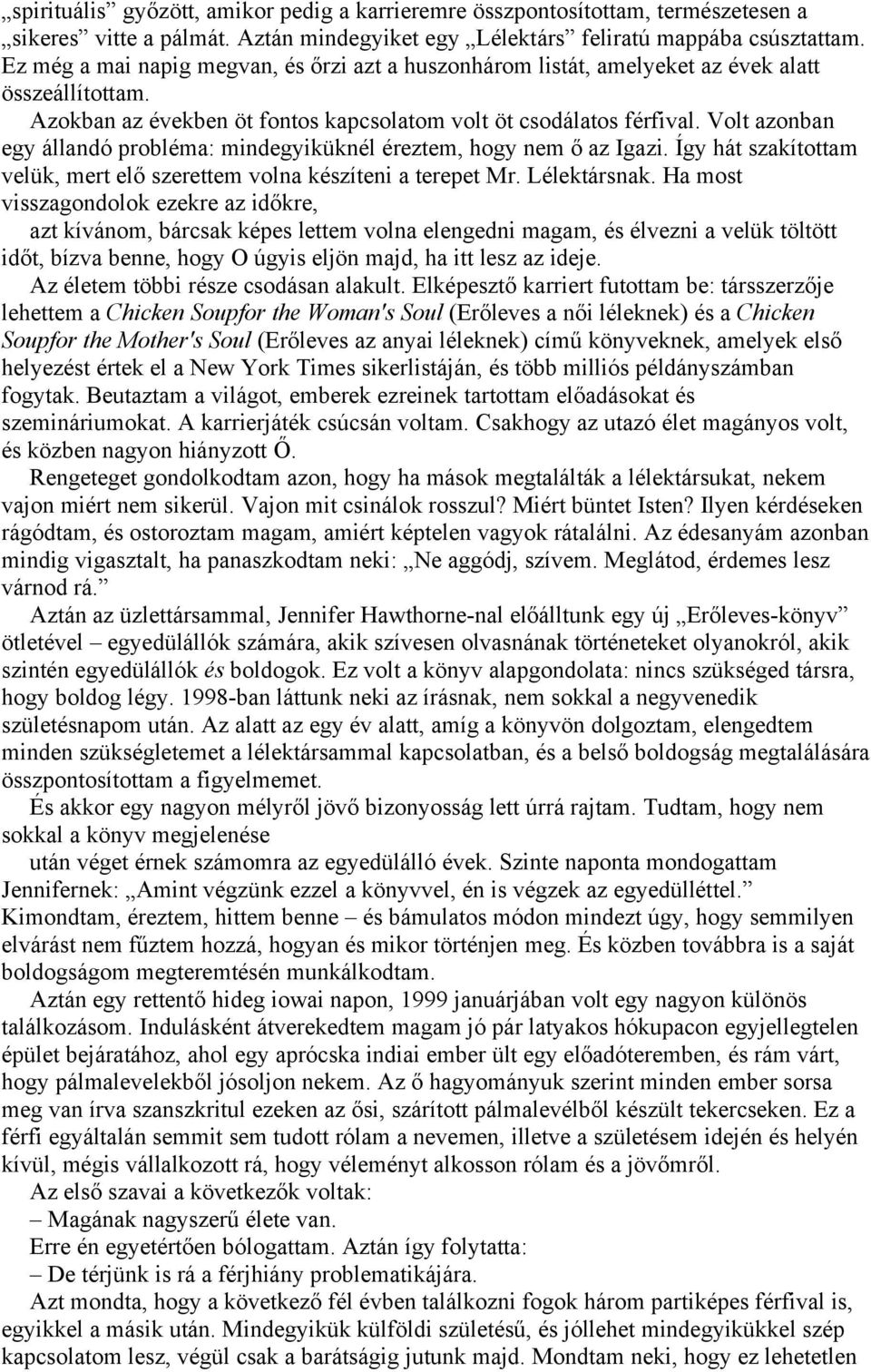 Volt azonban egy állandó probléma: mindegyiküknél éreztem, hogy nem ő az Igazi. Így hát szakítottam velük, mert elő szerettem volna készíteni a terepet Mr. Lélektársnak.