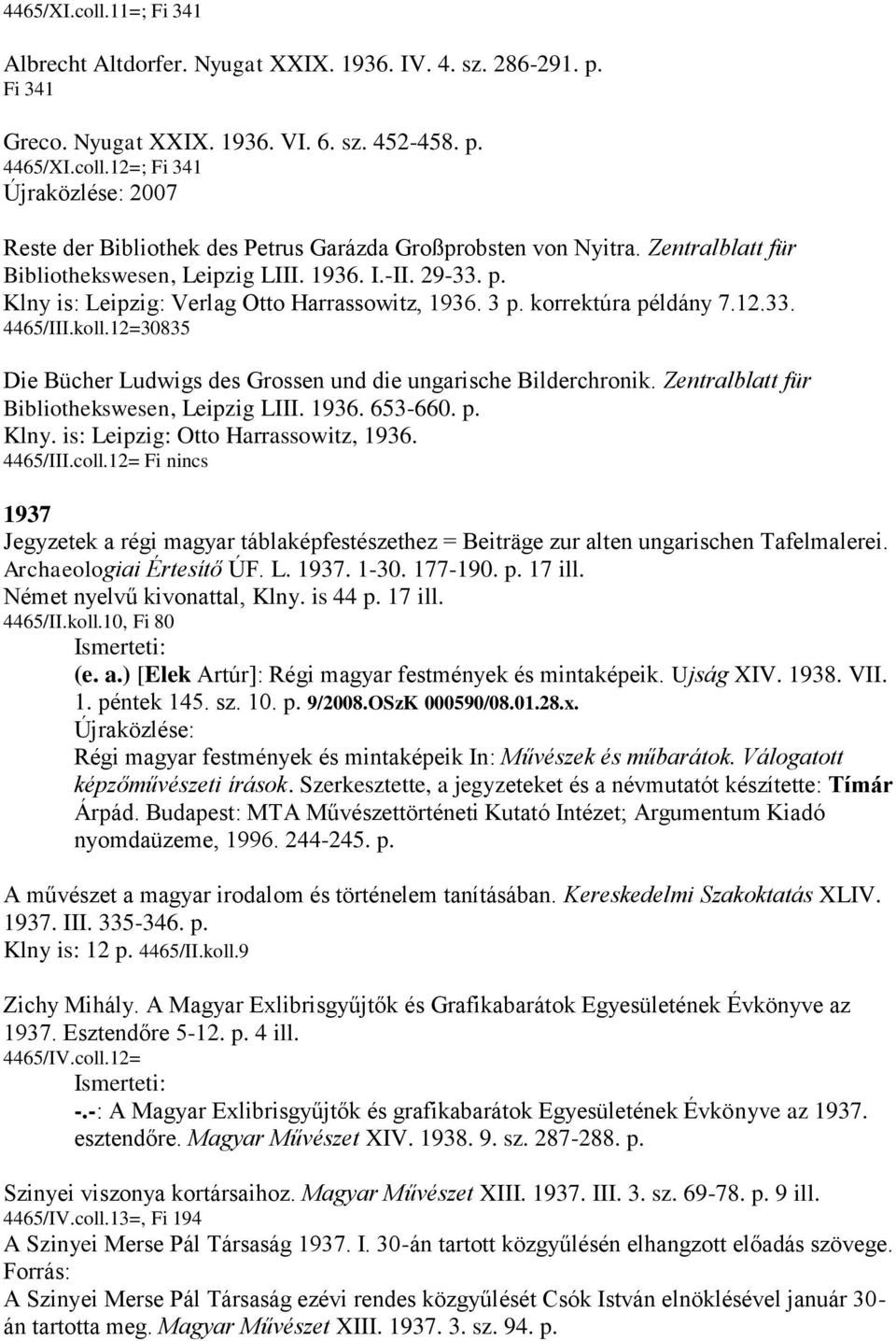 12=30835 Die Bücher Ludwigs des Grossen und die ungarische Bilderchronik. Zentralblatt für Bibliothekswesen, Leipzig LIII. 1936. 653-660. p. Klny. is: Leipzig: Otto Harrassowitz, 1936. 4465/III.coll.