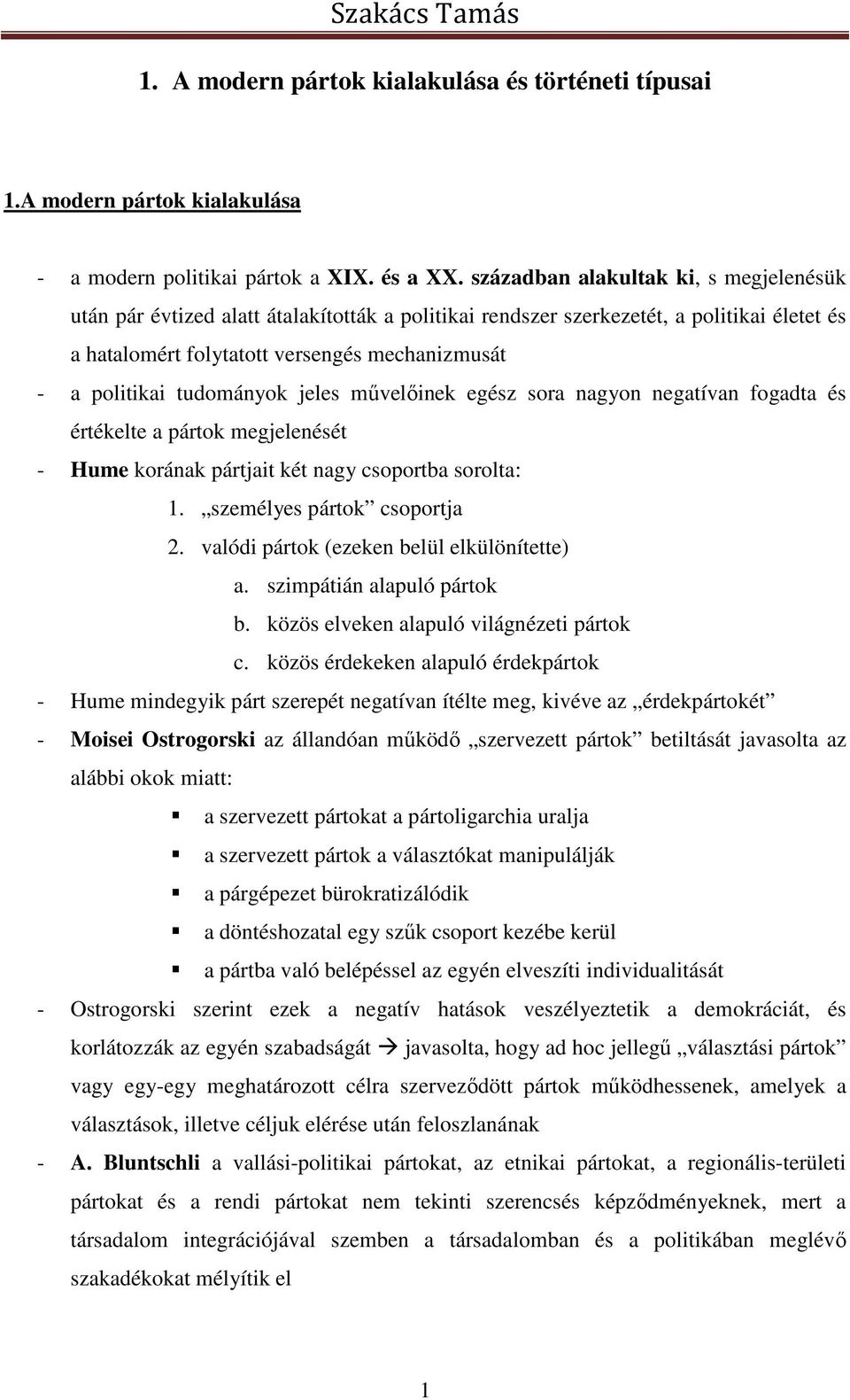 tudományok jeles művelőinek egész sora nagyon negatívan fogadta és értékelte a pártok megjelenését - Hume korának pártjait két nagy csoportba sorolta: 1. személyes pártok csoportja 2.