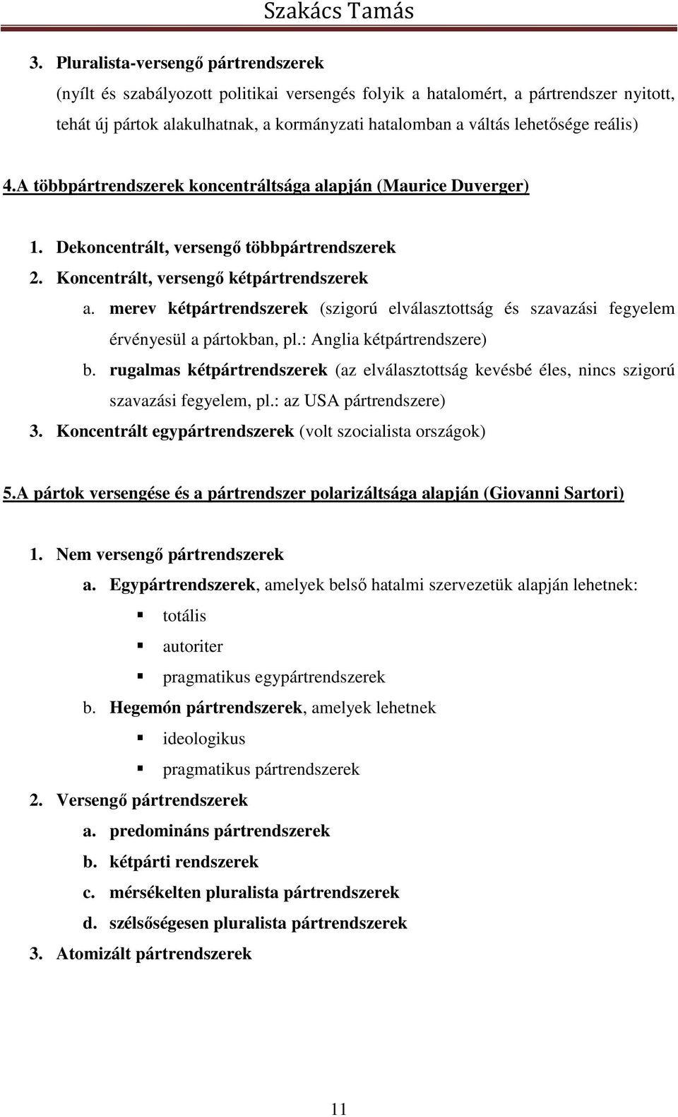 merev kétpártrendszerek (szigorú elválasztottság és szavazási fegyelem érvényesül a pártokban, pl.: Anglia kétpártrendszere) b.