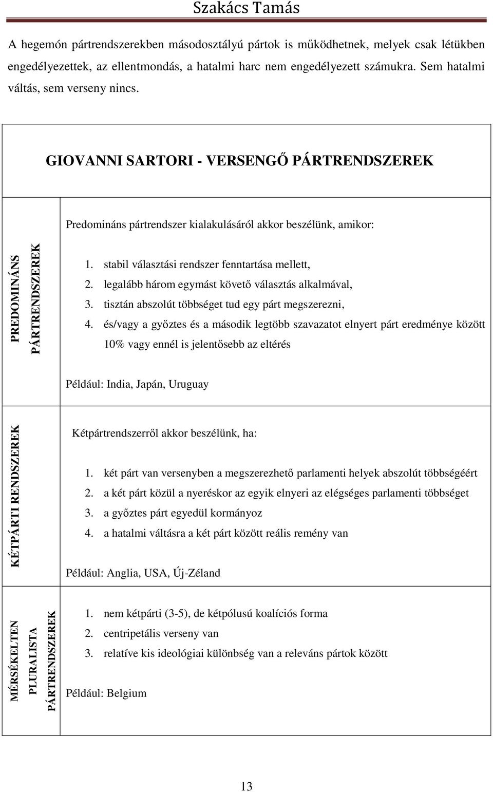 stabil választási rendszer fenntartása mellett, 2. legalább három egymást követő választás alkalmával, 3. tisztán abszolút többséget tud egy párt megszerezni, 4.