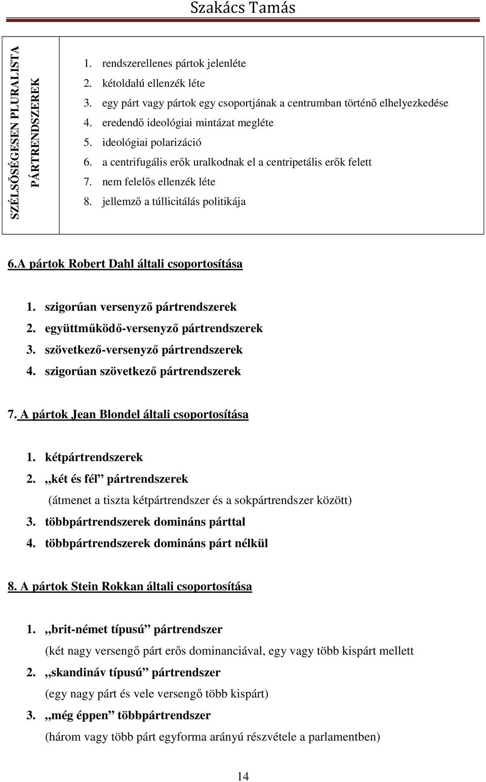 A pártok Robert Dahl általi csoportosítása 1. szigorúan versenyző pártrendszerek 2. együttműködő-versenyző pártrendszerek 3. szövetkező-versenyző pártrendszerek 4.